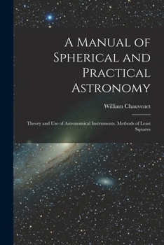 Paperback A Manual of Spherical and Practical Astronomy: Theory and Use of Astronomical Instruments. Methods of Least Squares Book