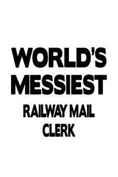 Paperback World's Messiest Railway Mail Clerk: Creative Railway Mail Clerk Notebook, Railway Mail Assistant Journal Gift, Diary, Doodle Gift or Notebook - 6 x 9 Book