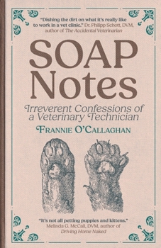 SOAP Notes: Irreverent Confessions of a Veterinary Technician