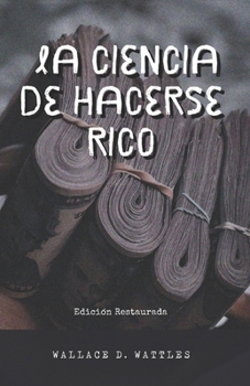 La Ciencia de Hacerse Rico: Edición Restaurada (Spanish Edition)