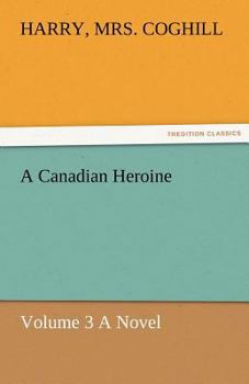 Paperback A Canadian Heroine, Volume 3 a Novel Book