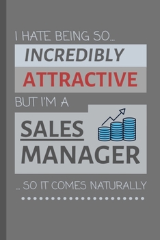 I Hate Being So Incredibly Attractive But I'm A Sales Manager... So It Comes Naturally!: Funny Lined Notebook / Journal Gift Idea For Work