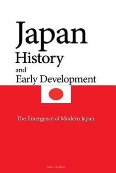 Japan History, and Early Development: Economic and Cultural Developments, the Emergence of Modern Japan, Modernization and Industrialization, World War II and the Occupation, the Society, Education an