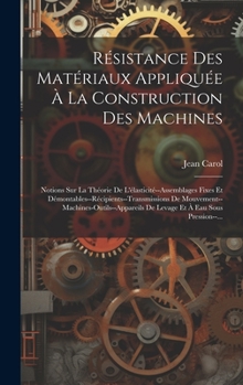 Résistance Des Matériaux Appliquée À La Construction Des Machines: Notions Sur La Théorie De L'élasticité--Assemblages Fixes Et ... Et À Eau Sous Pression--...