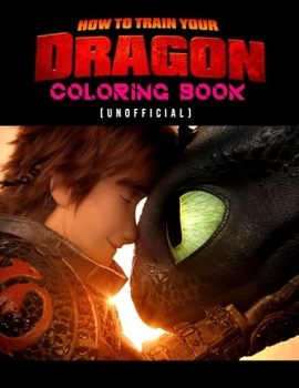 How To Train Your Dragon Coloring Book (unofficial): How To Train Your Dragon Coloring Books For Kids And Adults. Exclusive Illustrations - 25 pages, 8.5"x11"