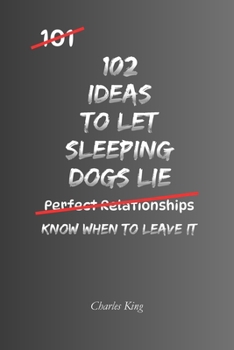 102 Ideas To Let Sleeping Dogs Lie: No More Stirring Up Old Problems. No More Creating Unnecessary Conflict. Simple Everyday Ideas To Choose Your ... Peace, and Move Forward. (The 102 Series)