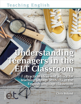 Paperback Understanding Teenagers in the ELT Classroom: Practical ideas and advice for teaching teenage students in the English language classroom Book