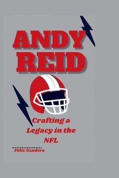 Andy Reid: Crafting a Legacy in the NFL