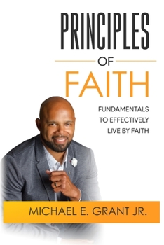 Principles of Faith: Fundamentals to Effectively Living by Faith