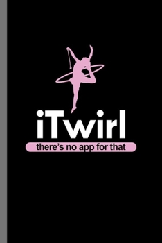 Paperback I twirl: iTwirl There's No App For That Funny Gymnasts Gymnastics Baton Twirler Hula Hoopers Gift (6"x9") Lined notebook Journa Book