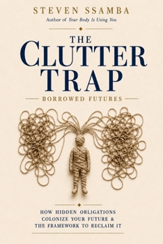 Paperback The Clutter Trap: How Hidden Obligations Colonize Your Future & The Framework To Reclaim it Book