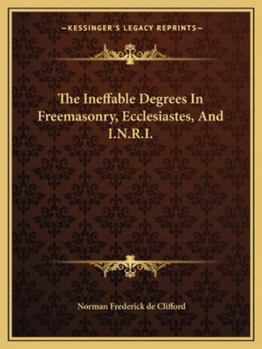 Paperback The Ineffable Degrees In Freemasonry, Ecclesiastes, And I.N.R.I. Book