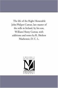 Paperback The Life of the Right Honorable John Philpot Curran, Late Master of the Rolls in Ireland, by His Son, William Henry Curran, with Additions and Notes B Book