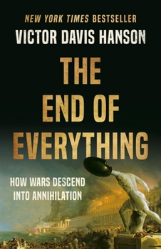 Hardcover The End of Everything: How Wars Descend Into Annihilation Book