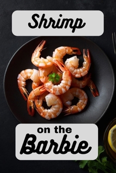 Shrimp on the Barbie: A Cookbook Full of Succulent Shrimp Recipes (Seafood Cookbook)