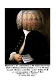 Paperback The secrets of the hidden canons in J.S. Bach's masterpieces - I segreti dei canoni nascosti nei capolavori di J.S. Bach [Multiple Languages] Book