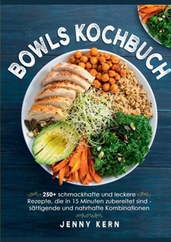 Paperback Bowls Kochbuch: 250+ schmackhafte und leckere Rezepte, die in 15 Minuten zubereitet sind für sättigende und nahrhafte Kombinationen [German] Book