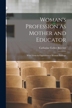 Paperback Woman's Profession As Mother and Educator: With Views in Opposition to Woman Suffrage Book