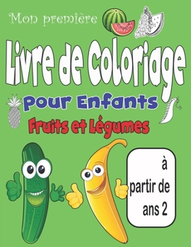 Mon première Livre de Coloriage Fruits et Légumes, pour Enfants à partir de 2 ans: 1er cahier de coloriage pour Enfants et Bébés dès 2 ans , apprendre ... pour vos enfants .