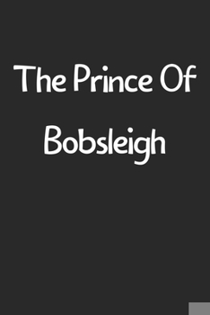 Paperback The Prince Of Bobsleigh: Lined Journal, 120 Pages, 6 x 9, Funny Bobsleigh Gift Idea, Black Matte Finish (The Prince Of Bobsleigh Journal) Book