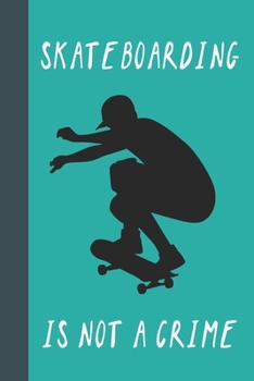 Paperback Skateboarding Is Not A Crime: Great Fun Gift For Skaters, Skateboarders, Extreme Sport Lovers, & Skateboarding Buddies Book