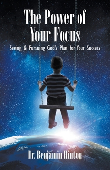 Paperback The Power of Your Focus: Seeing and Pursuing God's Plan for Your Success Book