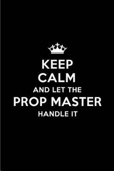 Keep Calm and Let the Prop Master Handle It: Blank Lined 6x9 Prop Master Quote Journal/Notebooks as Gift for Birthday, Holidays, Anniversary, Thanks Giving, Christmas, Graduation for Your Spouse, Love