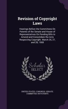 Revision of Copyright Laws: Hearings Before the Committees on Patents of the Senate and House of Representatives on Pending Bills to Amend and Consolidate the Acts Respecting Copyright. March 26, 27, 