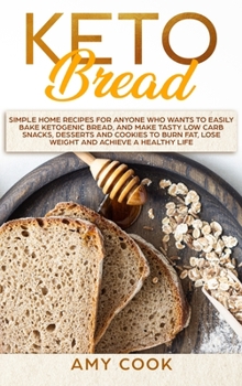 Hardcover Keto Bread: Simple Home Recipes for Anyone Who Wants to Easily Bake Ketogenic Bread, and Make Tasty Low Carb Snacks, Desserts and Book