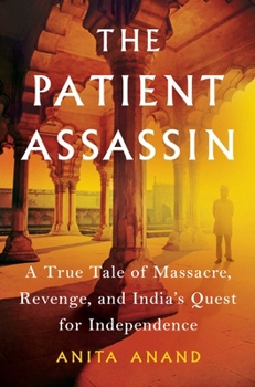 Hardcover The Patient Assassin: A True Tale of Massacre, Revenge, and India's Quest for Independence Book