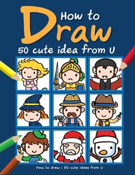 Paperback How to draw: 50 cute ideas from U: Book How to Draw cartoon for Kids with Step by Step Guide 50 cute ideas from U Book