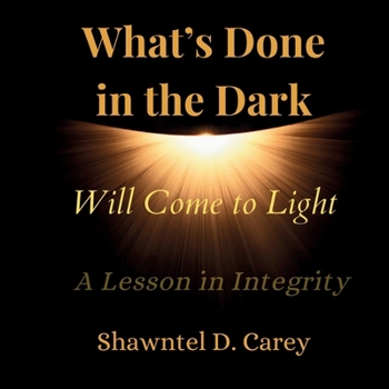 Paperback What's Done in the Dark Will Come to Light: A Lesson in Integrity Book