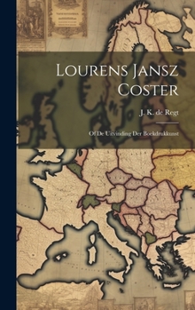 Lourens Jansz Coster: Of de Uitvinding Der Boekdrukkunst