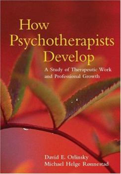 Hardcover How Psychotherapists Develop: A Study of Therapeutic Work and Professional Growth Book