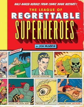 Hardcover The League of Regrettable Superheroes: Half-Baked Heroes from Comic Book History Book