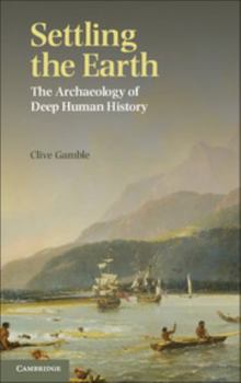 Hardcover Settling the Earth: The Archaeology of Deep Human History Book