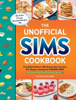 Hardcover The Unofficial Sims Cookbook: From Baked Alaska to Silly Gummy Bear Pancakes, 85+ Recipes to Satisfy the Hunger Need Book