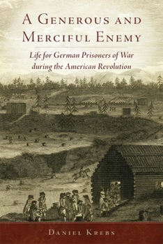 A Generous and Merciful Enemy: Life for German Prisoners of War during the American Revolution - Book  of the Campaigns and Commanders