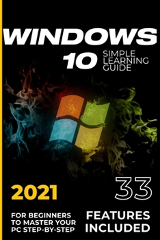 Paperback Windows 10: 2021 Simple Learning Guide for Beginners to Master your PC Step-by-Step. 33 Features included Book