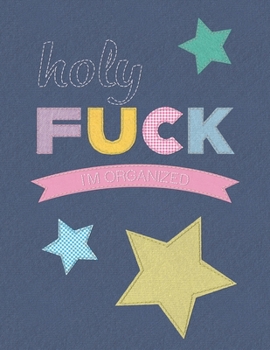Holy Fuck I'm Organized: College Ruled Lined Journal Notebook