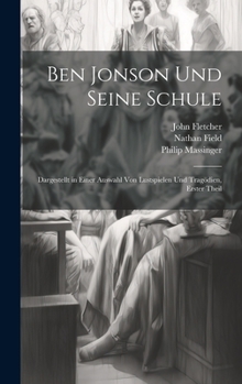 Hardcover Ben Jonson Und Seine Schule: Dargestellt in Einer Auswahl Von Lustspielen Und Tragödien, Erster Theil [German] Book