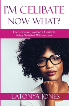 Paperback I'm Celibate, Now What?: The Christian Women's Guide to Being Satisfied Without Sex Book