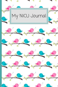 My NICU Journal: Neonatal Intensive Care Unit Mindfulness and Gratitude Journal For Parents/Family - 120 Lined Pages - 6 x 9 - Birds Design (Communication Book, Writing Pad)