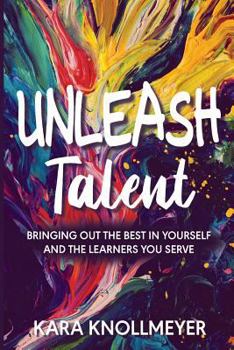 Paperback Unleash Talent: Bringing Out the Best in Yourself and the Learners You Serve Book