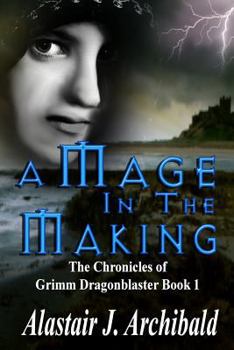 A Mage in the Making (The Chronicles of Grimm Dragonblaster, Book 1) - Book #1 of the Chronicles of Grimm Dragonblaster