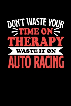 Don't Waste Your Time On Therapy Waste It On Auto Racing: Dot Grid 6x9 Dotted Bullet Journal and Notebook 120 Pages Gift for Auto Racing Fans and Coaches