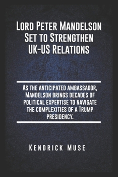 Lord Peter Mandelson Set to Strengthen UK-US Relations: As the anticipated ambassador, Mandelson brings decades of political expertise to navigate the complexities of a Trump presidency.
