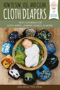 Paperback How to Sew, Use, and Clean Cloth Diapers: With Tutorials for Cloth Wipes, Unpaper Towels, and More! Book
