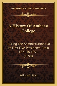 Paperback A History Of Amherst College: During The Administrations Of Its First Five Presidents, From 1821 To 1891 (1894) Book