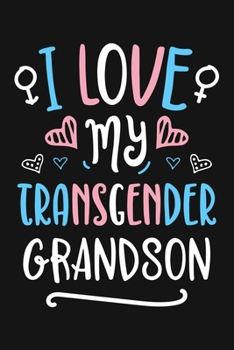 I Love My Transgender Grandson: LGBT Pride Lined Notebook, Journal, Organizer, Diary, Composition Notebook, Gifts for LGBT Community and Supporters